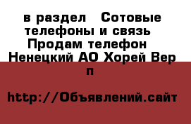  в раздел : Сотовые телефоны и связь » Продам телефон . Ненецкий АО,Хорей-Вер п.